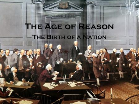 The Age of Reason and The Revolutionary Period The Age of Reason The Birth of a Nation.