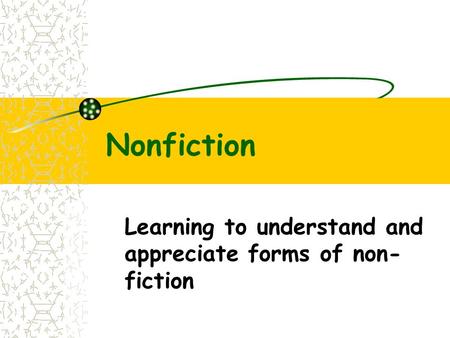 Nonfiction Learning to understand and appreciate forms of non- fiction.