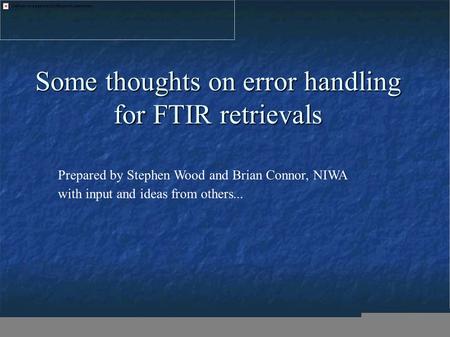 Some thoughts on error handling for FTIR retrievals Prepared by Stephen Wood and Brian Connor, NIWA with input and ideas from others...