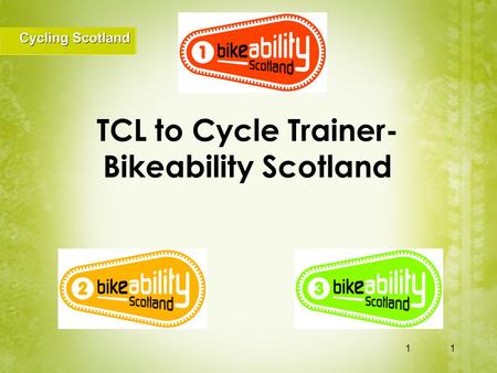 TCL to Cycle Trainer- Bikeability Scotland 11. Bikeability Scotland Level 1 Session outcomes 2.