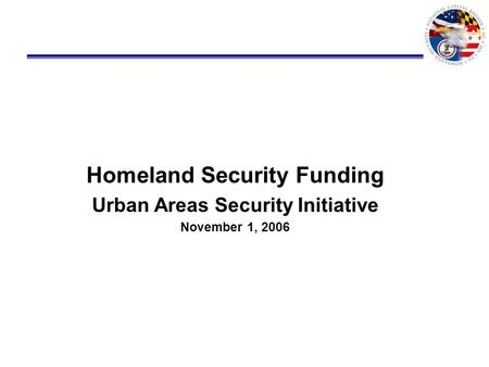 Homeland Security Funding Urban Areas Security Initiative November 1, 2006.