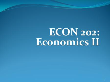 ECON 202: Economics II 1. Important Information Instructor: Yuan(Ryan) Yuan Contact info: This is a really good way to touch me ! Course’s.