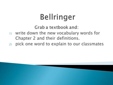 Grab a textbook and: 1) write down the new vocabulary words for Chapter 2 and their definitions. 2) pick one word to explain to our classmates.