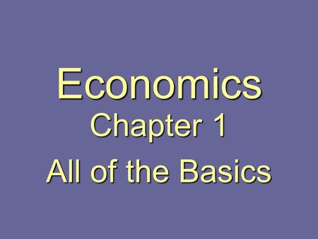 Economics Chapter 1 All of the Basics. Scarcity The Fundamental Economic Problem is… Scarcity… the condition all societies confront where unlimited human.