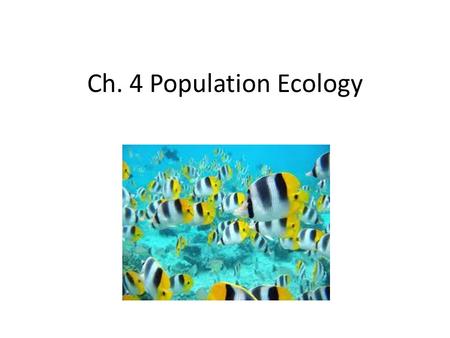Ch. 4 Population Ecology. Section 1--Essential Questions What are the characteristics of populations and how are they distributed? What are the differences.