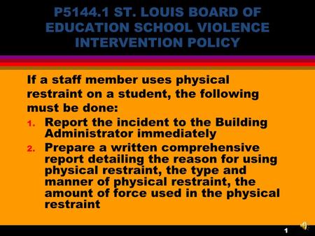 P5144.1 ST. LOUIS BOARD OF EDUCATION SCHOOL VIOLENCE INTERVENTION POLICY If a staff member uses physical restraint on a student, the following must be.