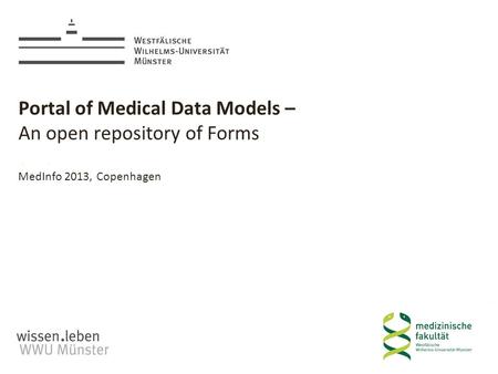 Bernhard Breil, Benjamin Trinczek, Martin Dugas Dr. Bernhard Breil Portal of Medical Data Models – An open repository of Forms MedInfo 2013, Copenhagen.