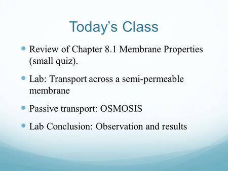 Today’s Class Review of Chapter 8.1 Membrane Properties (small quiz). Lab: Transport across a semi-permeable membrane Passive transport: OSMOSIS Lab Conclusion: