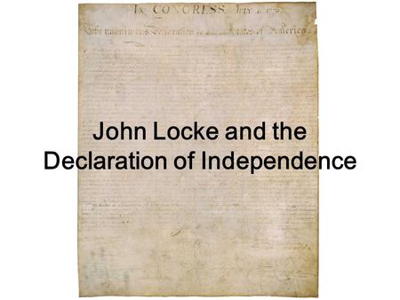 John Locke and the Declaration of Independence. John Locke British philosopher 1634-1702 Wrote very influential works such as: –An Essay Concerning Human.