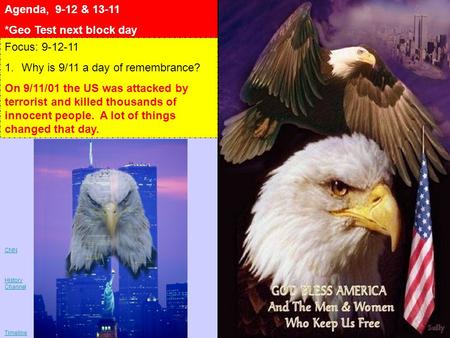 Agenda, 9-12 & 13-11 *Geo Test next block day Focus: 9-12-11 1.Why is 9/11 a day of remembrance? On 9/11/01 the US was attacked by terrorist and killed.