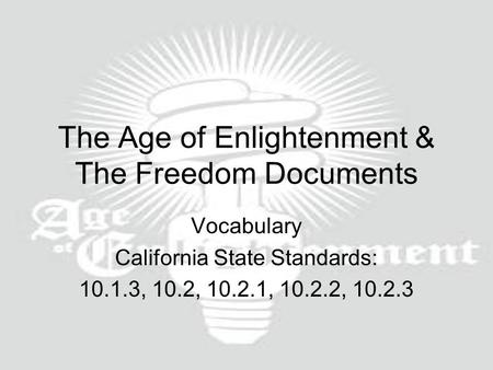 The Age of Enlightenment & The Freedom Documents Vocabulary California State Standards: 10.1.3, 10.2, 10.2.1, 10.2.2, 10.2.3.