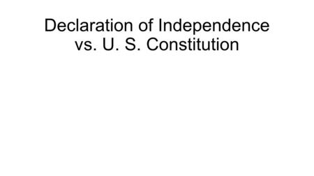 Declaration of Independence vs. U. S. Constitution.