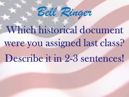 Bell Ringer Which historical document were you assigned last class? Describe it in 2-3 sentences!
