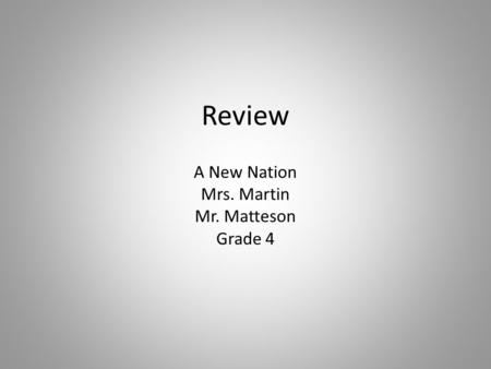 Review A New Nation Mrs. Martin Mr. Matteson Grade 4.
