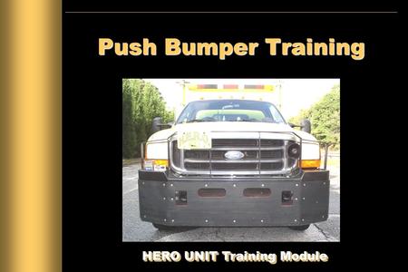 Push Bumper Training HERO UNIT Training Module. Introduction This course is designed to provide the HERO operator with the proper techniques for pushing.