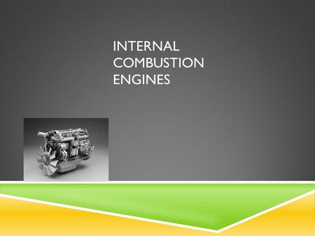 INTERNAL COMBUSTION ENGINES. EXTERNAL VS INTERNAL  external- combustion engine  typically steamed powered  heated water would produce steam to increase.