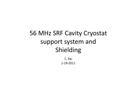 56 MHz SRF Cavity Cryostat support system and Shielding C. Pai 1-19-2011.