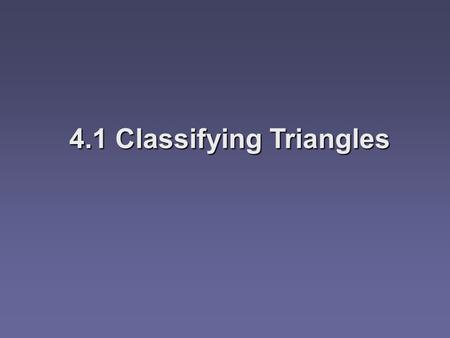 4.1 Classifying Triangles. Objectives  Identify and classify triangles by angles  Identify and classify triangles by sides.