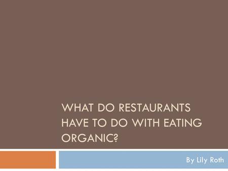 WHAT DO RESTAURANTS HAVE TO DO WITH EATING ORGANIC? By Lily Roth.