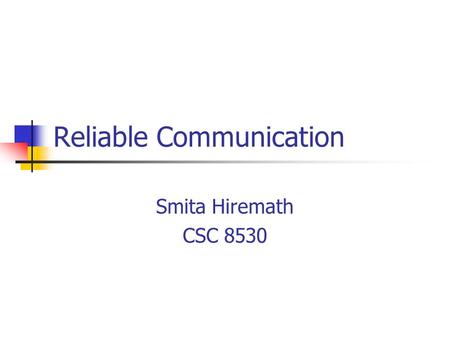 Reliable Communication Smita Hiremath CSC 8530. Reliable Client-Server Communication Point-to-Point communication Established by TCP Masks omission failure,