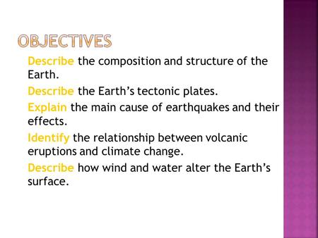  Describe the composition and structure of the Earth.  Describe the Earth’s tectonic plates.  Explain the main cause of earthquakes and their effects.