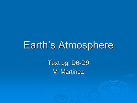 Earth’s Atmosphere Text pg. D6-D9 V. Martinez 1. What is the layer of air that surrounds the planet?  Atmosphere is the layer of air that surrounds.