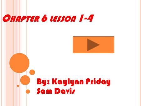 C HAPTER 6 LESSON 1-4 By: Kaylynn Priday Sam Davis.