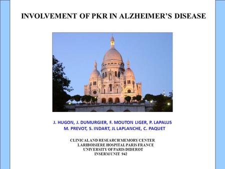 CLINICAL AND RESEARCH MEMORY CENTER LARIBOISIERE HOSPITAL PARIS FRANCE UNIVERSITY OF PARIS DIDEROT INSERM UNIT 942 INVOLVEMENT OF PKR IN ALZHEIMER’S DISEASE.