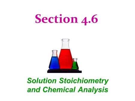 Section 4.6 Solution Stoichiometry and Chemical Analysis.