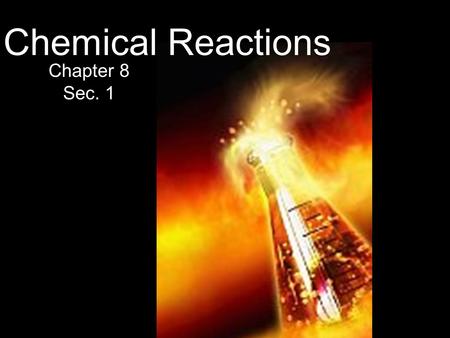 Unit 5 Chemical Reactions Chapter 8 Sec. 1. Objectives Indications of Chemical Reactions -How do you know a chemical reaction has happened? Chemical Equations.