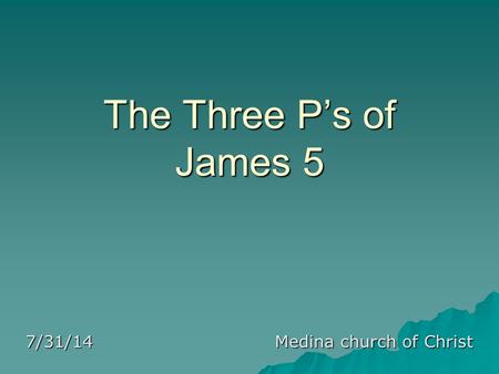 The Three P’s of James 5 7/31/14Medina church of Christ.
