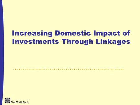 The World Bank Increasing Domestic Impact of Investments Through Linkages.