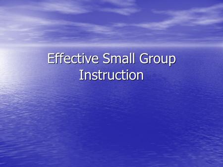 Effective Small Group Instruction. Goal Statement: Hillcrest teachers will have a mastery of small group instruction by incorporating complete student.
