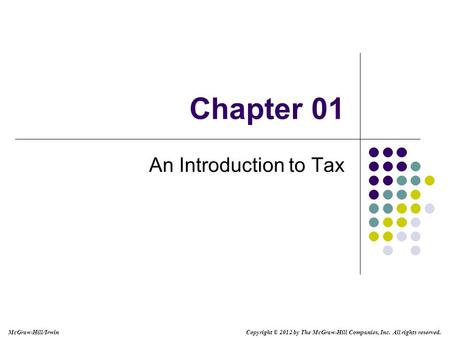 McGraw-Hill/Irwin Copyright © 2012 by The McGraw-Hill Companies, Inc. All rights reserved. Chapter 01 An Introduction to Tax.