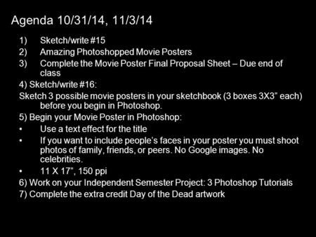 Agenda 10/31/14, 11/3/14 1)Sketch/write #15 2)Amazing Photoshopped Movie Posters 3)Complete the Movie Poster Final Proposal Sheet – Due end of class 4)