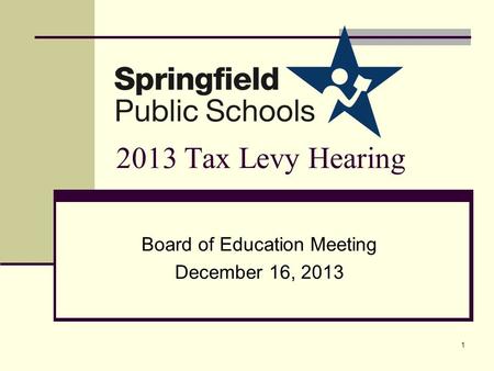 2013 Tax Levy Hearing Board of Education Meeting December 16, 2013 1.