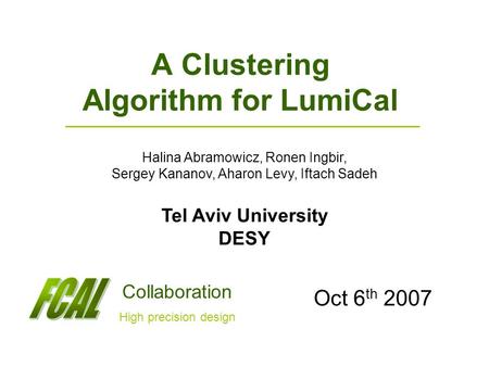 A Clustering Algorithm for LumiCal Halina Abramowicz, Ronen Ingbir, Sergey Kananov, Aharon Levy, Iftach Sadeh Tel Aviv University DESY Collaboration High.