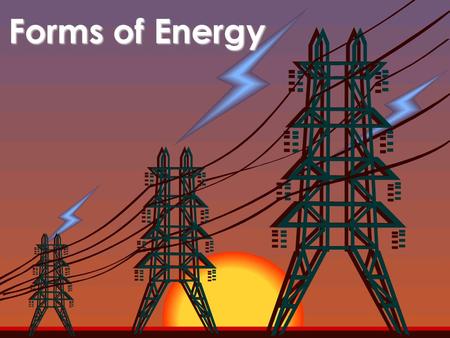 Forms of Energy. Nature of Energy Energy is the ability to do work. If an object or organism does work, then it uses energy. Work is the use of a force.