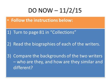 DO NOW – 11/2/15 Follow the instructions below: 1)Turn to page 81 in “Collections” 2)Read the biographies of each of the writers. 3)Compare the backgrounds.
