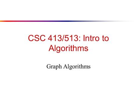 CSC 413/513: Intro to Algorithms Graph Algorithms.