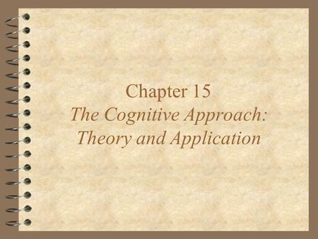 Chapter 15 The Cognitive Approach: Theory and Application.