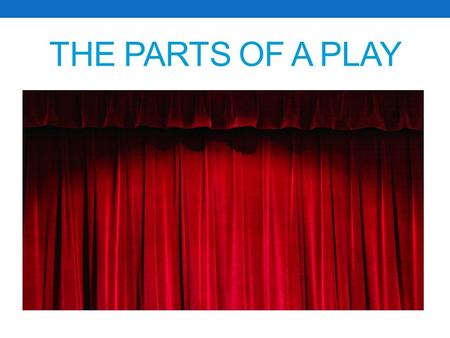 THE PARTS OF A PLAY. Theme and Mood Every play has to have some sort of theme throughout. Examples: good vs. evil, revenge, love and loss, etc. An overall.