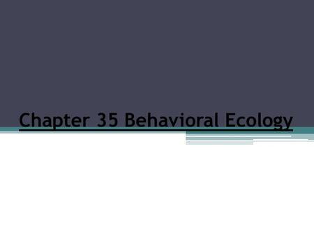 Chapter 35 Behavioral Ecology. Define behavior.  Behavior encompasses a wide range of activities.  A behavior is an action carried out by muscles or.