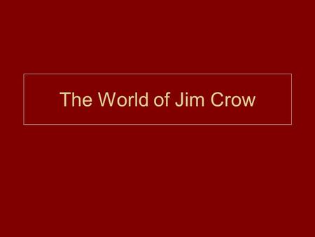 The World of Jim Crow.