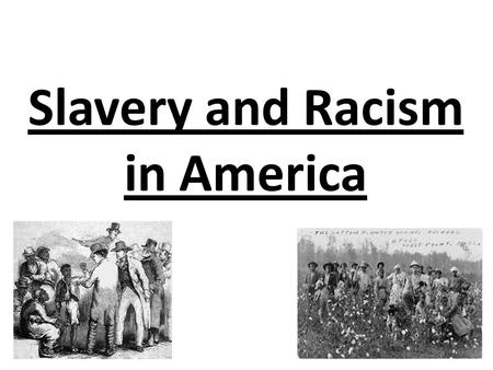 Slavery and Racism in America. American Slavery Black people were originally brought from Africa to America during the 17th, 18th and 19th centuries.