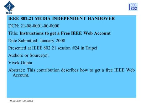 21-08-0001-00-0000 IEEE 802.21 MEDIA INDEPENDENT HANDOVER DCN: 21-08-0001-00-0000 Title: Instructions to get a Free IEEE Web Account Date Submitted: January.