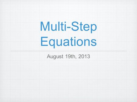 Multi-Step Equations August 19th, 2013. Bell work 43.25 - 7 3x + 7 = 28 Write an equation and solve 24 divided by the number of dogs, d, equals 3 1212.