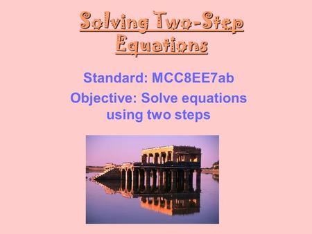 Solving Two-Step Equations Standard: MCC8EE7ab Objective: Solve equations using two steps.