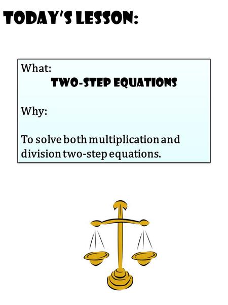 Today’s Lesson: What: Two-step equations Why: