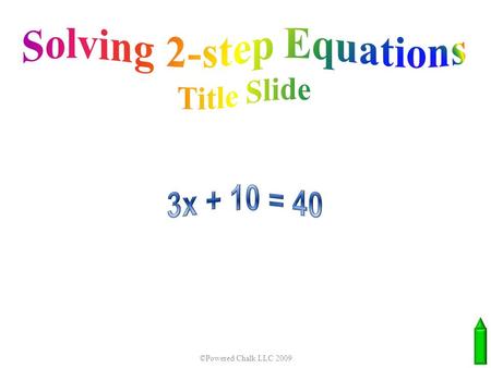 ©Powered Chalk LLC 2009 Title slide. 2 33 6 3 - 2 823    x x x +0 Step 1- Undo addition or subtraction by using opposite operations on both sides.